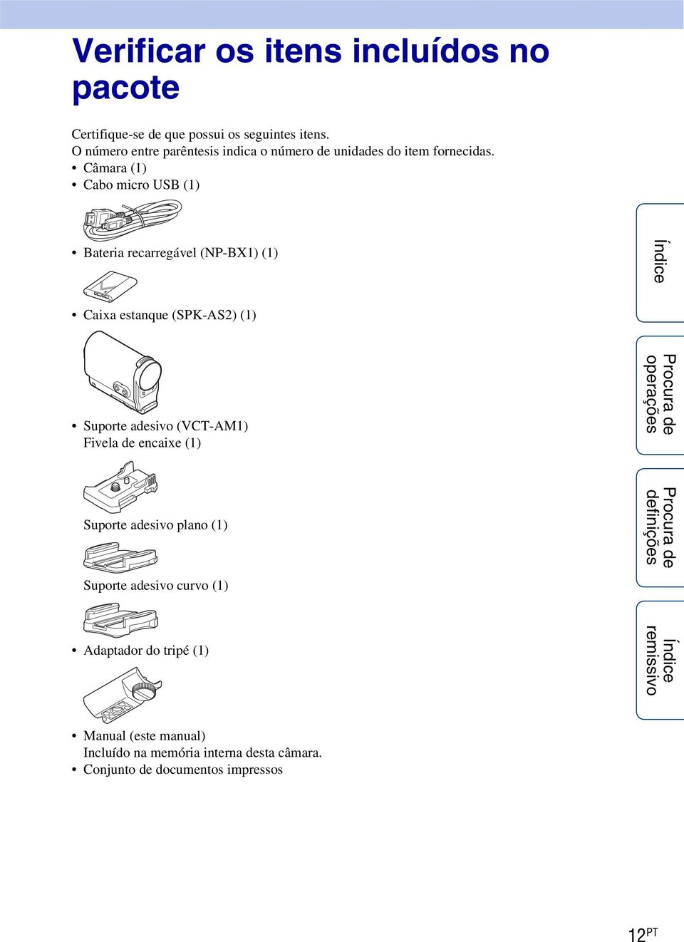 Câmara (1) Cabo micro USB (1) Bateria recarregável (NP-BX1) (1) Caixa estanque (SPK-AS2) (1) Suporte adesivo (VCT-AM1)