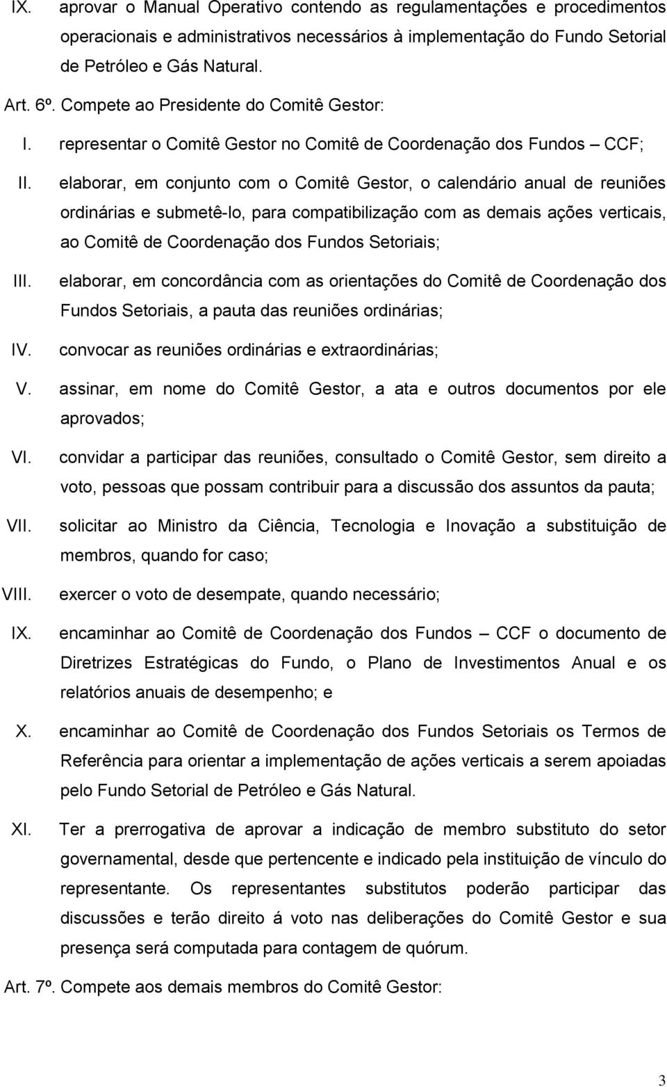 elaborar, em conjunto com o Comitê Gestor, o calendário anual de reuniões ordinárias e submetê-lo, para compatibilização com as demais ações verticais, ao Comitê de Coordenação dos Fundos Setoriais;