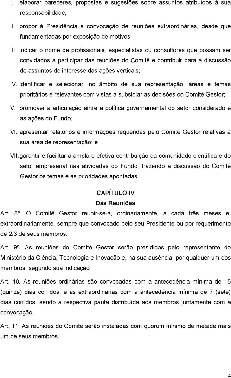 indicar o nome de profissionais, especialistas ou consultores que possam ser convidados a participar das reuniões do Comitê e contribuir para a discussão de assuntos de interesse das ações verticais;