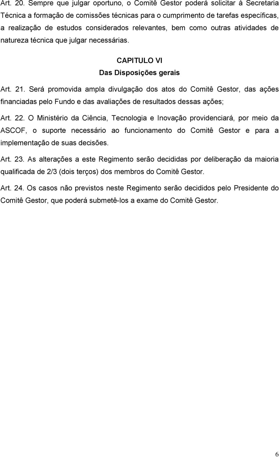 relevantes, bem como outras atividades de natureza técnica que julgar necessárias. CAPITULO VI Das Disposições gerais Art. 21.