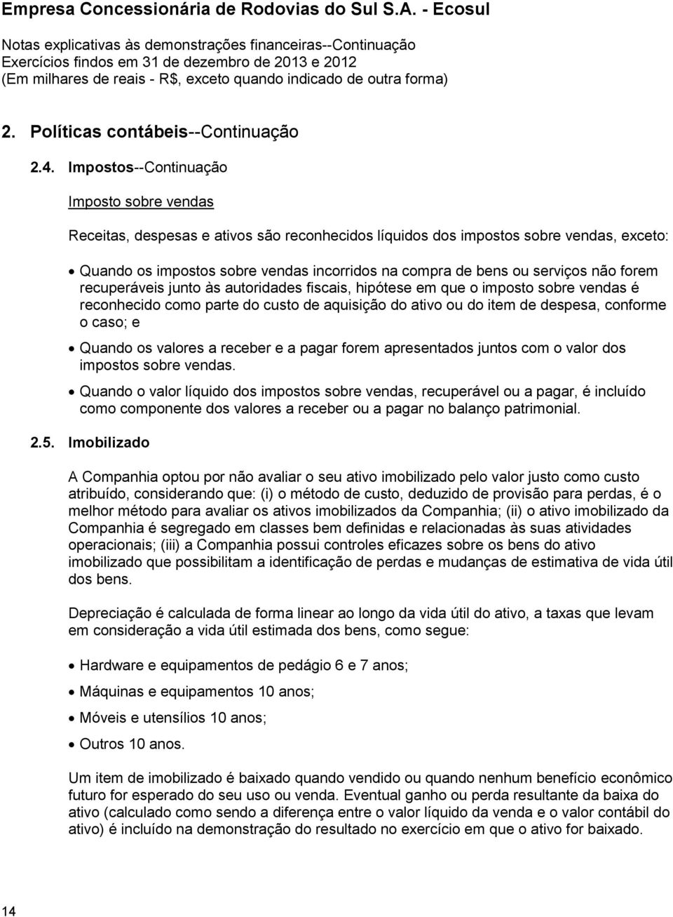 serviços não forem recuperáveis junto às autoridades fiscais, hipótese em que o imposto sobre vendas é reconhecido como parte do custo de aquisição do ativo ou do item de despesa, conforme o caso; e