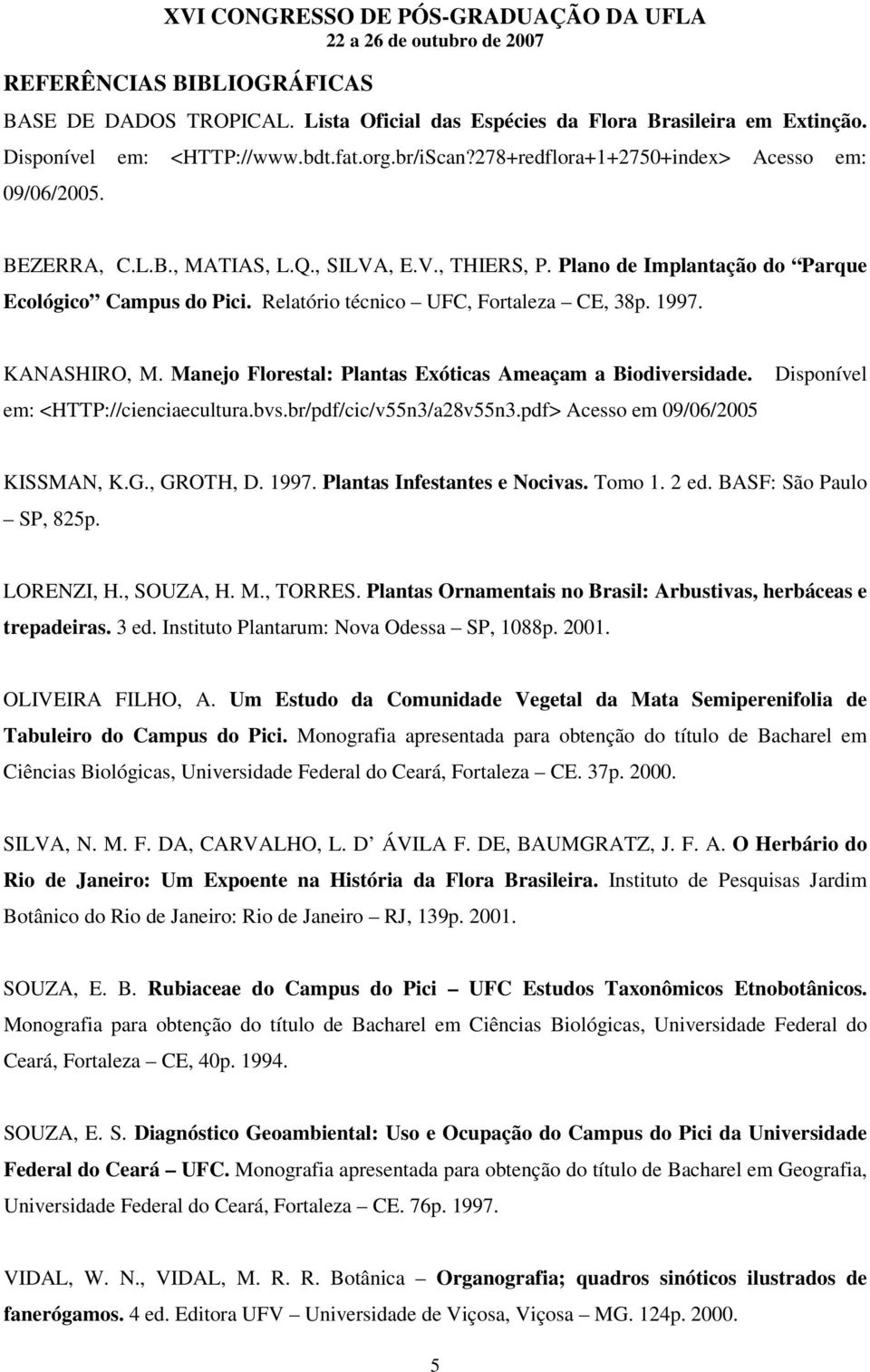 Relatório técnico UFC, Fortaleza CE, 38p. 1997. KANASHIRO, M. Manejo Florestal: Plantas Exóticas Ameaçam a Biodiversidade. em: <HTTP://cienciaecultura.bvs.br/pdf/cic/v55n3/a28v55n3.