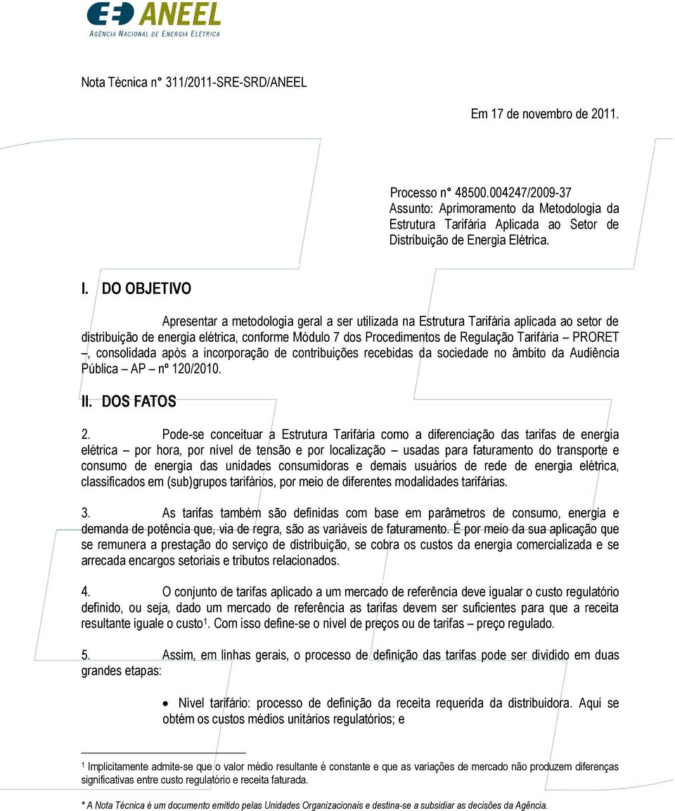 DO OBJETIVO Apresentar a metodologia geral a ser utilizada na Estrutura Tarifária aplicada ao setor de distribuição de energia elétrica, conforme Módulo 7 dos Procedimentos de Regulação Tarifária