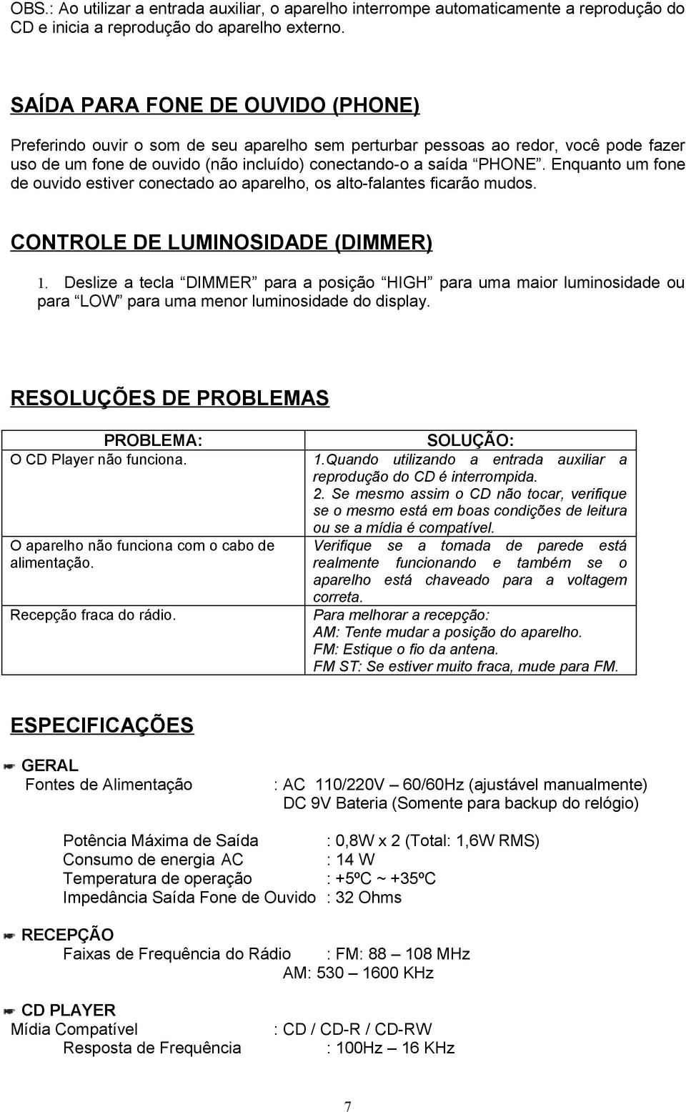 Enquanto um fone de ouvido estiver conectado ao aparelho, os alto-falantes ficarão mudos. CONTROLE DE LUMINOSIDADE (DIMMER) 1.