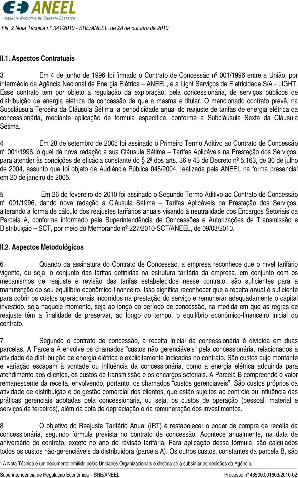 Esse contrato tem por objeto a regulação da exploração, pela concessionária, de serviços públicos de distribuição de energia elétrica da concessão de que a mesma é titular.