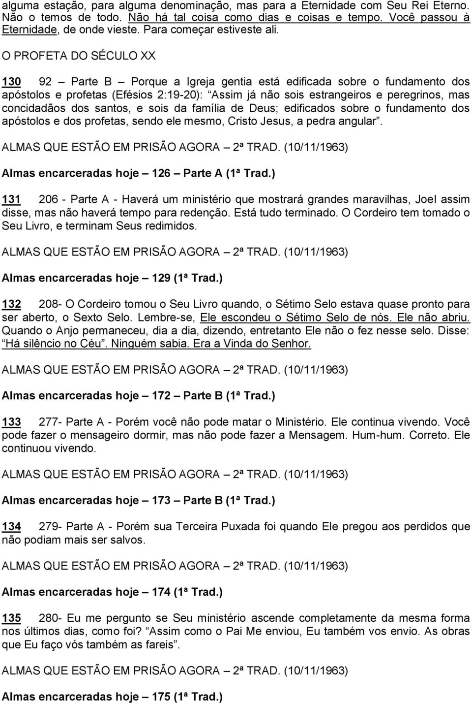 O PROFETA DO SÉCULO XX 130 92 Parte B Porque a Igreja gentia está edificada sobre o fundamento dos apóstolos e profetas (Efésios 2:19-20): Assim já não sois estrangeiros e peregrinos, mas concidadãos