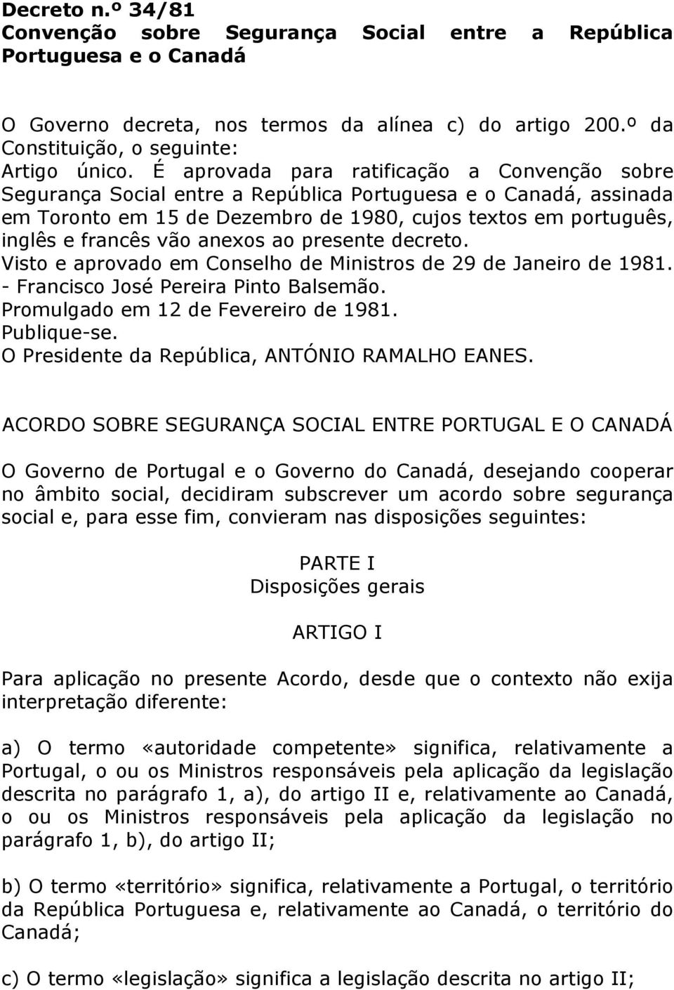 anexos ao presente decreto. Visto e aprovado em Conselho de Ministros de 29 de Janeiro de 1981. - Francisco José Pereira Pinto Balsemão. Promulgado em 12 de Fevereiro de 1981. Publique-se.