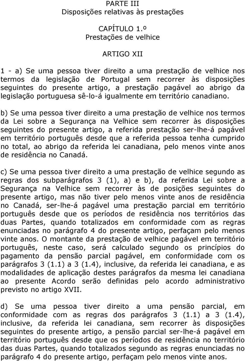 prestação pagável ao abrigo da legislação portuguesa sê-lo-á igualmente em território canadiano.