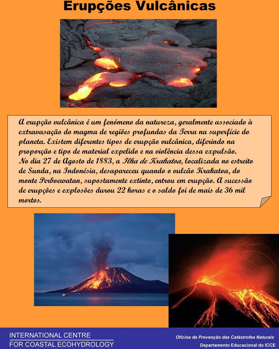 Existem diferentes tipos de erupção vulcânica, diferindo na proporção e tipo de material expelido e na violência dessa expulsão.