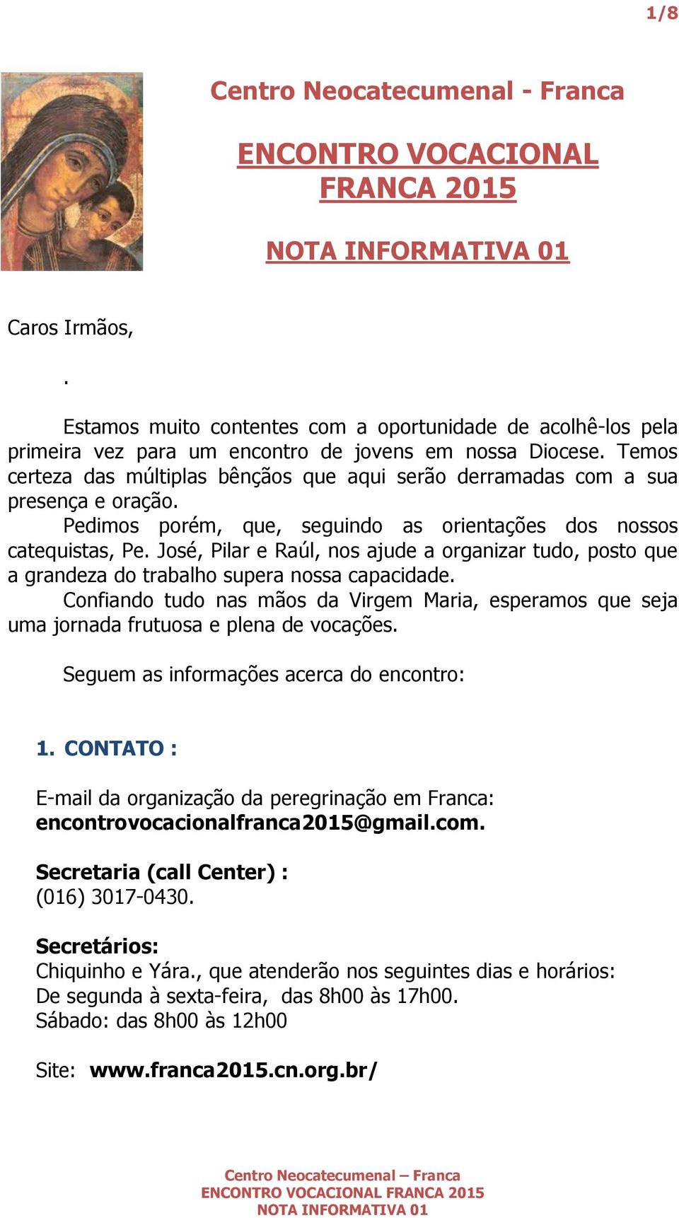 Temos certeza das múltiplas bênçãos que aqui serão derramadas com a sua presença e oração. Pedimos porém, que, seguindo as orientações dos nossos catequistas, Pe.