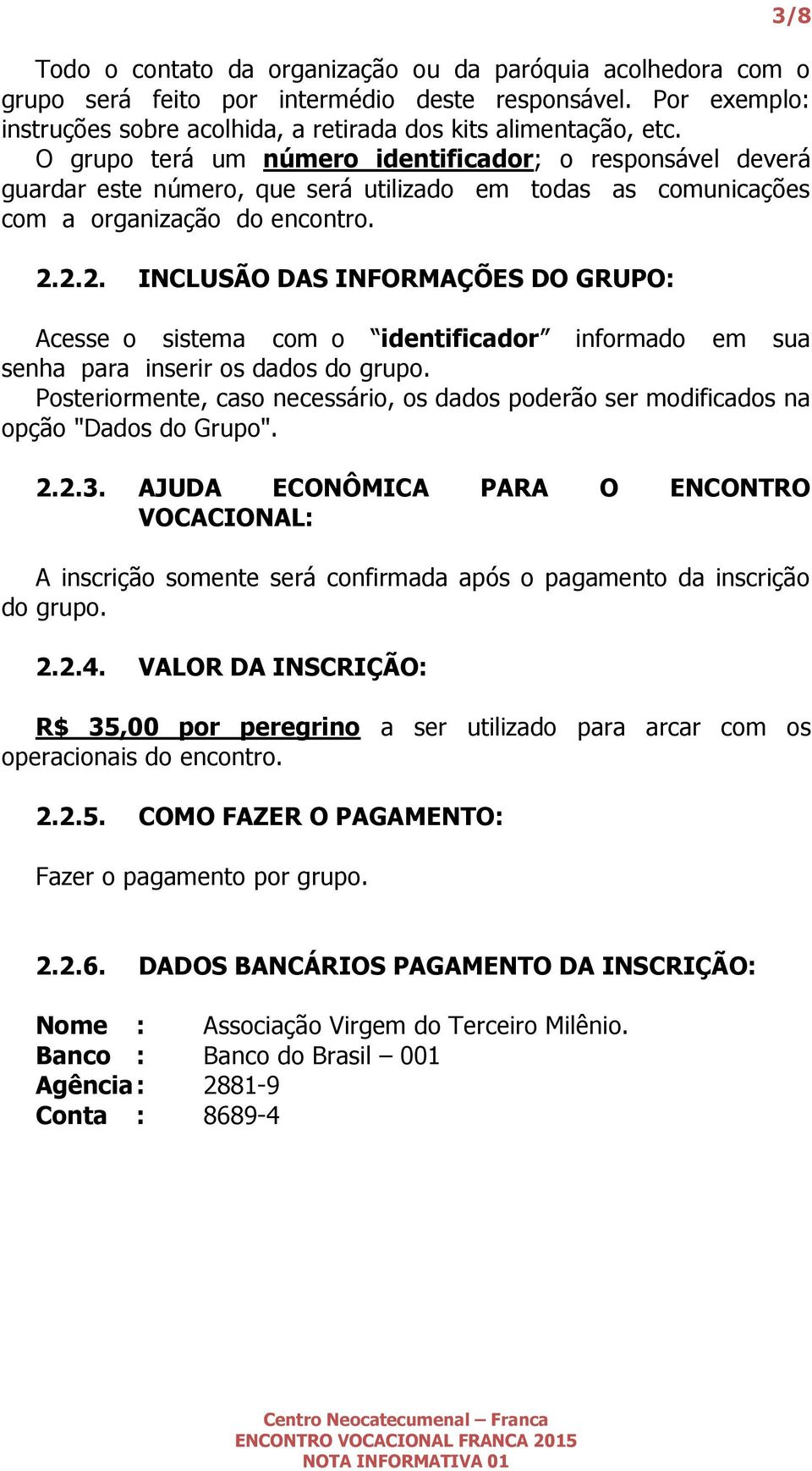 2.2. INCLUSÃO DAS INFORMAÇÕES DO GRUPO: Acesse o sistema com o identificador informado em sua senha para inserir os dados do grupo.