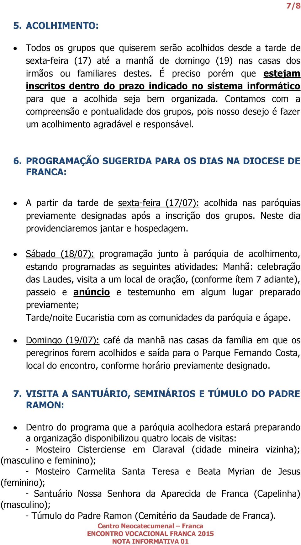 Contamos com a compreensão e pontualidade dos grupos, pois nosso desejo é fazer um acolhimento agradável e responsável. 6.