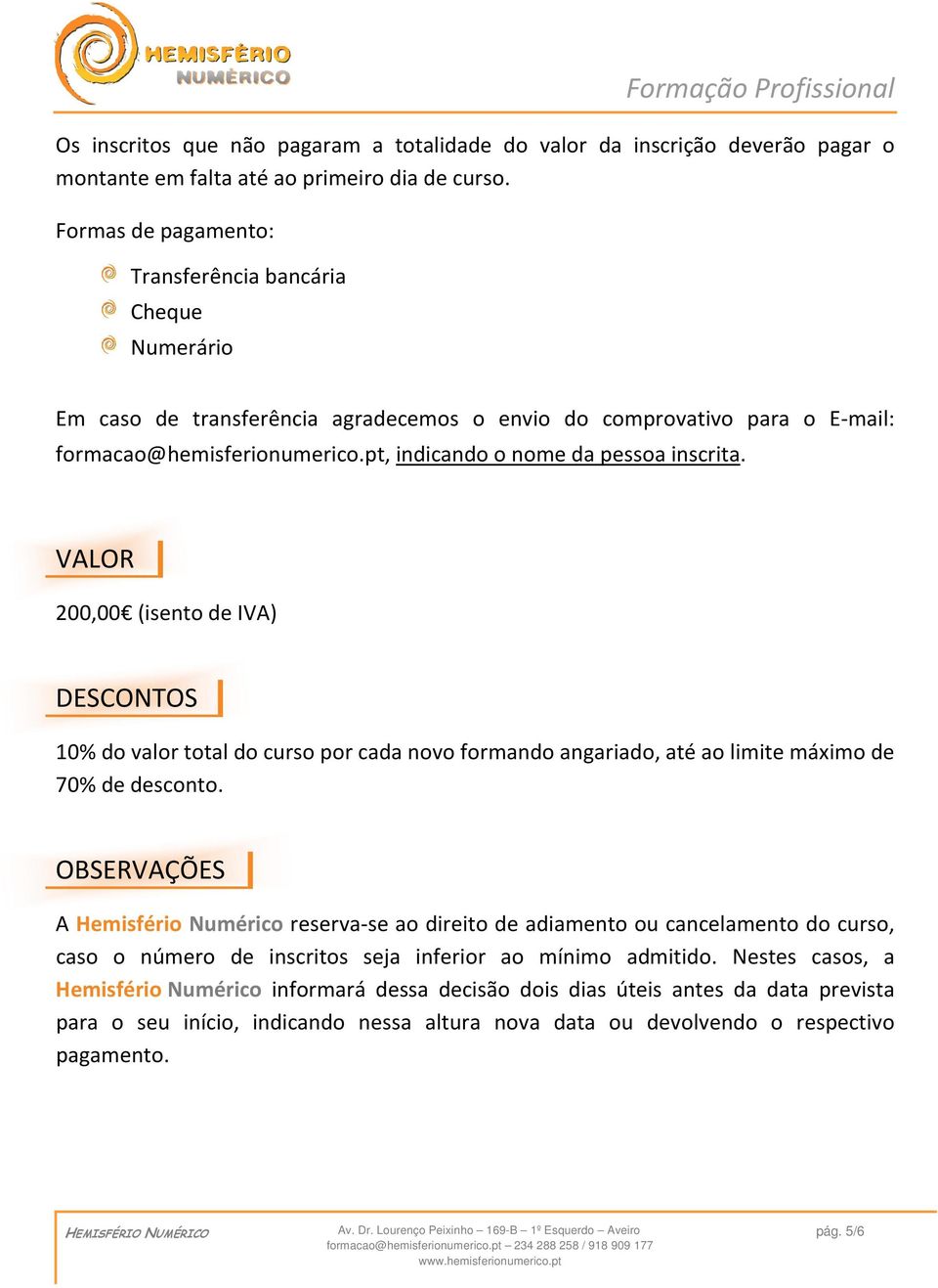 pt, indicando o nome da pessoa inscrita. VALOR 200,00 (isento de IVA) DESCONTOS 10% do valor total do curso por cada novo formando angariado, até ao limite máximo de 70% de desconto.