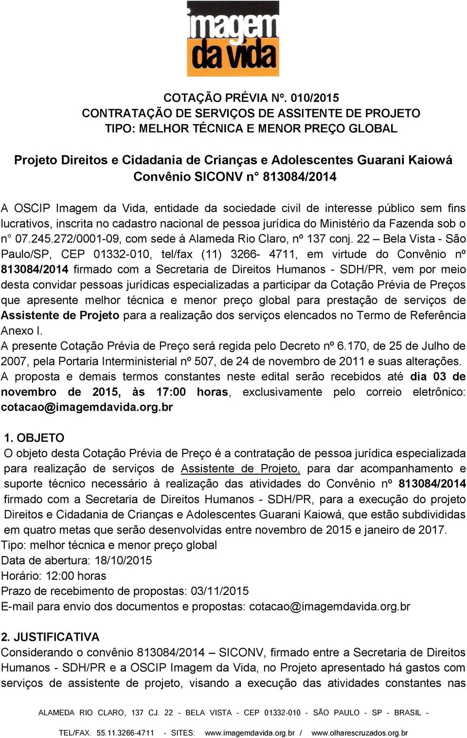 A OSCIP Imagem da Vida, entidade da sociedade civil de interesse público sem fins lucrativos, inscrita no cadastro nacional de pessoa jurídica do Ministério da Fazenda sob o n 07.245.