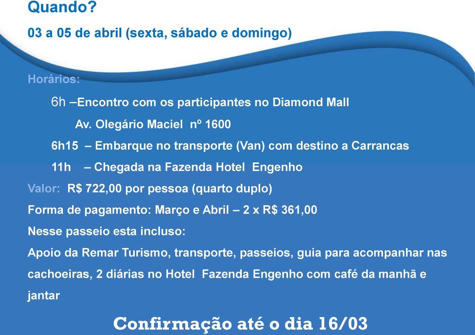 722,00 por pessoa (quarto duplo) Forma de pagamento: Março e Abril 2 x R$ 361,00 Nesse passeio esta incluso: Apoio da Remar