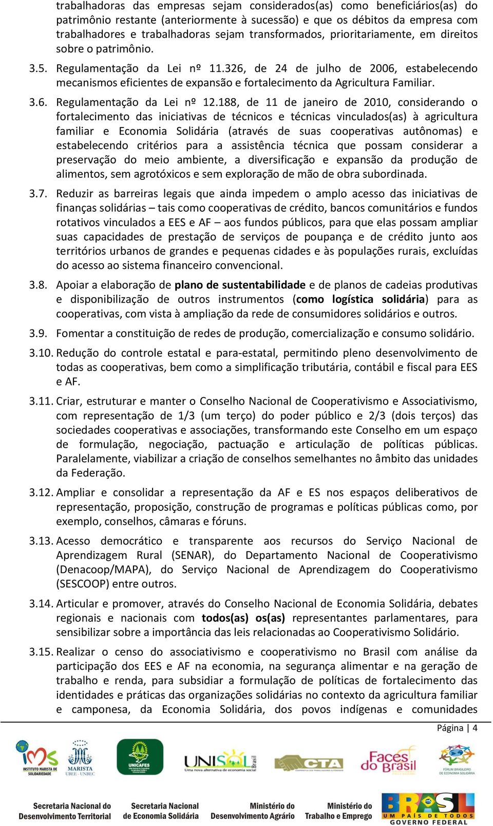 326, de 24 de julho de 2006, estabelecendo mecanismos eficientes de expansão e fortalecimento da Agricultura Familiar. 3.6. Regulamentação da Lei nº 12.