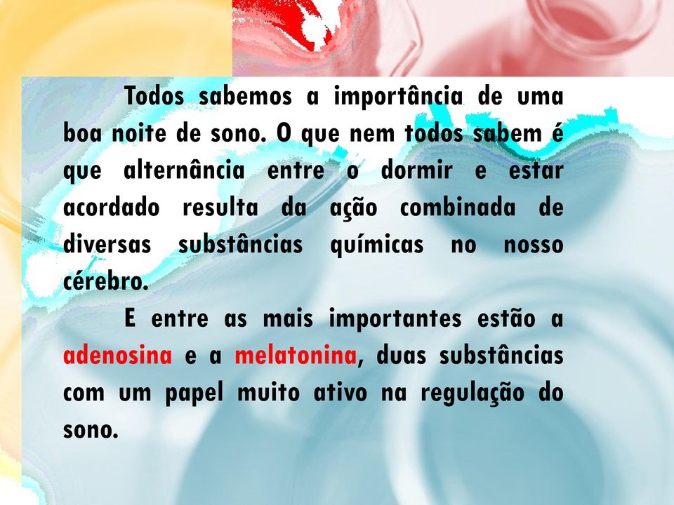 da ação combinada de diversas substâncias químicas no nosso cérebro.