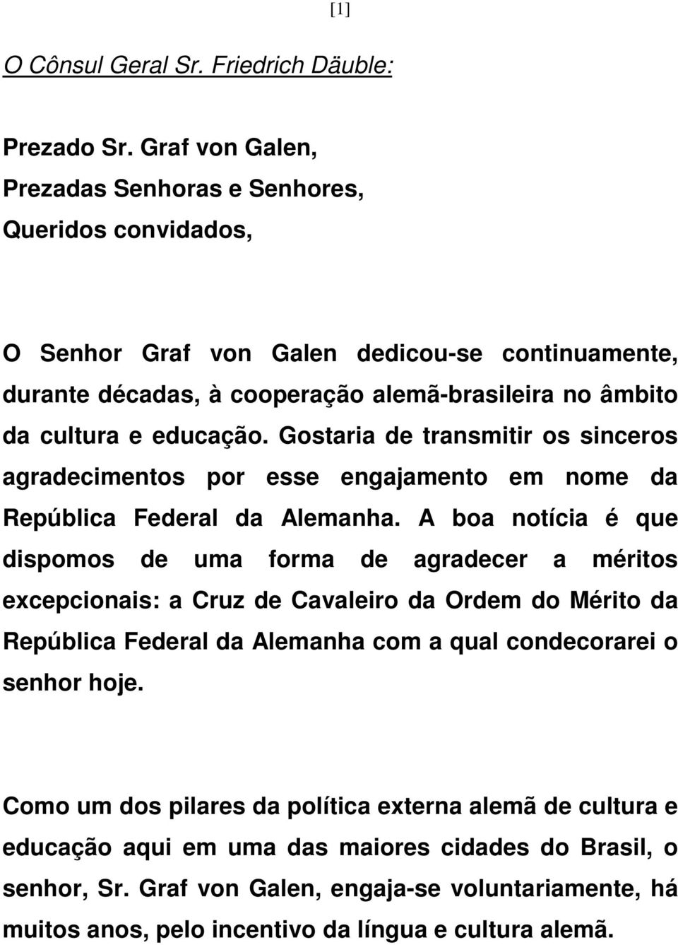 e educação. Gostaria de transmitir os sinceros agradecimentos por esse engajamento em nome da República Federal da Alemanha.