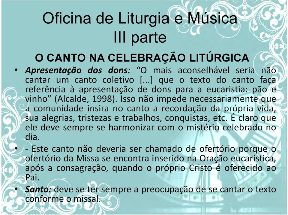 Isso não impede necessariamente que a comunidade insira no canto a recordação da própria vida, sua alegrias, tristezas e trabalhos, conquistas, etc.