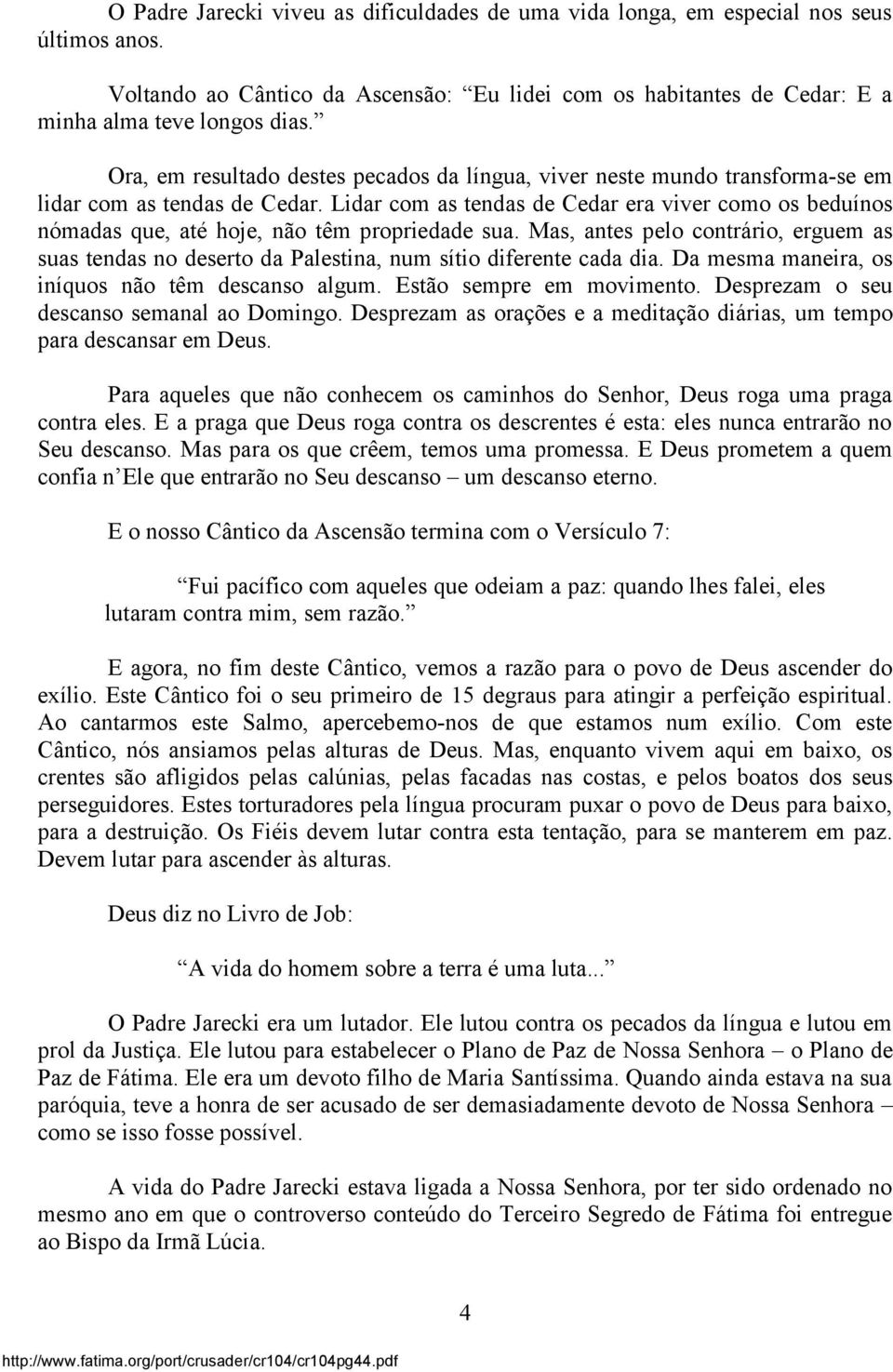 Lidar com as tendas de Cedar era viver como os beduínos nómadas que, até hoje, não têm propriedade sua.