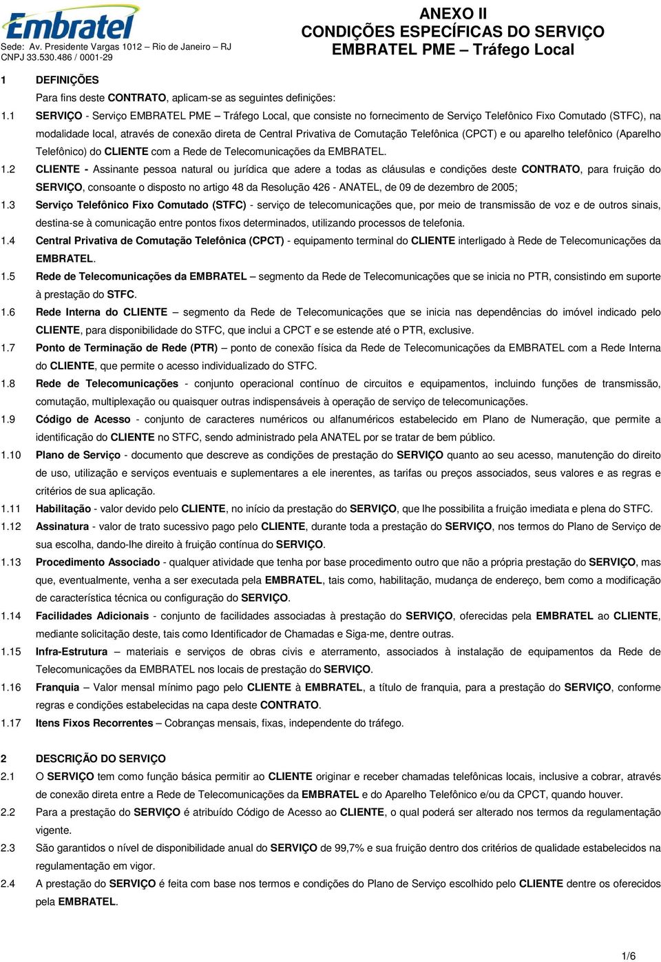 aparelho telefônico (Aparelho Telefônico) do CLIENTE com a Rede de Telecomunicações da EMBRATEL. 1.