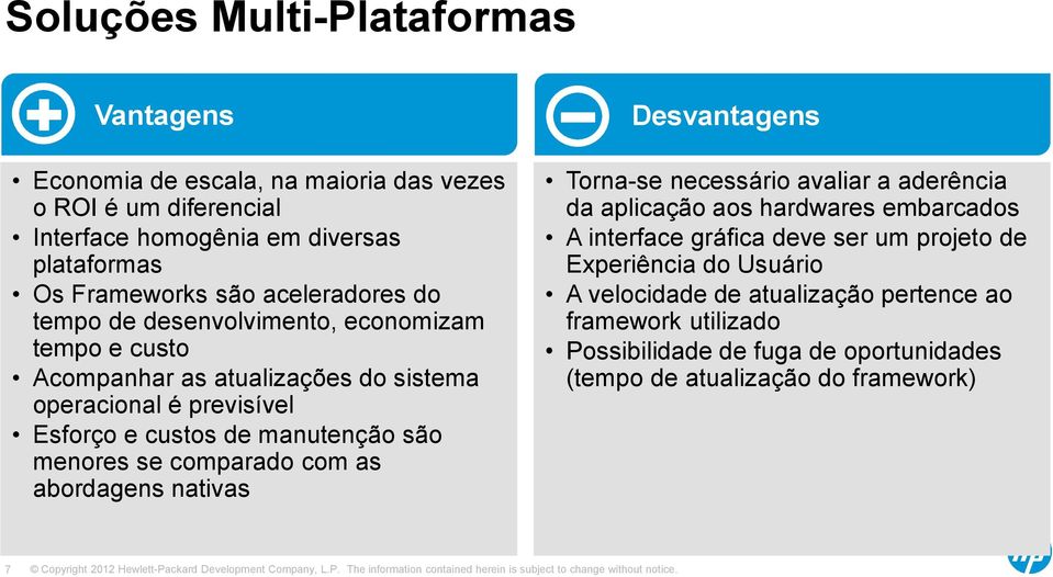 menores se comparado com as abordagens nativas Desvantagens Torna-se necessário avaliar a aderência da aplicação aos hardwares embarcados A interface gráfica deve ser