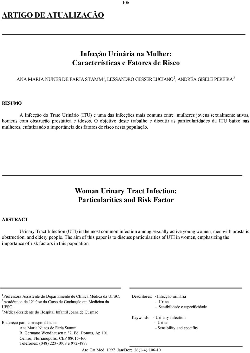 O objetivo deste trabalho é discutir as particularidades da ITU baixo nas mulheres, enfatizando a importância dos fatores de risco nesta população.