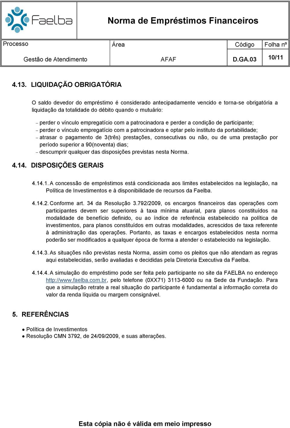 com a patrocinadora e perder a condição de participante; perder o vínculo empregatício com a patrocinadora e optar pelo instituto da portabilidade; atrasar o pagamento de 3(três) prestações,