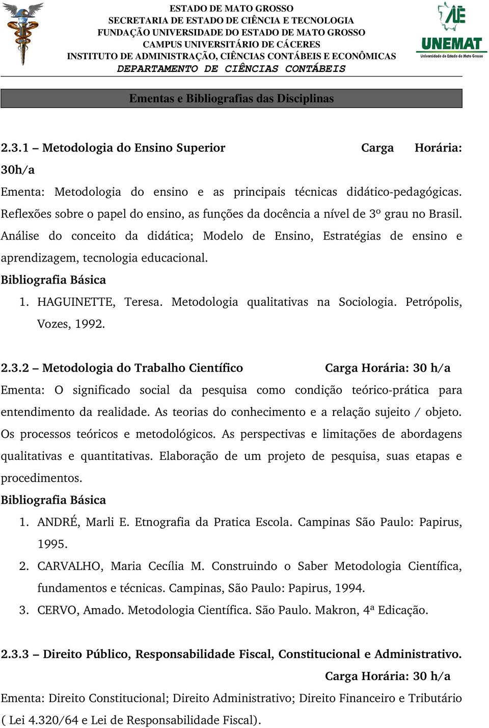 1. HAGUINETTE, Teresa. Metodologia qualitativas na Sociologia. Petrópolis, Vozes, 1992. 2.3.