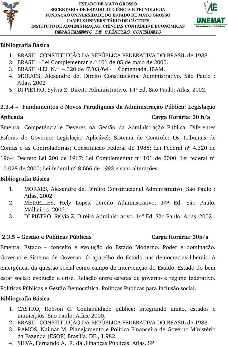 4 Fundamentos e Novos Paradigmas da Administração Pública: Legislação Aplicada Carga Horária: 30 h/a Ementa: Competência e Deveres na Gestão da Administração Pública.