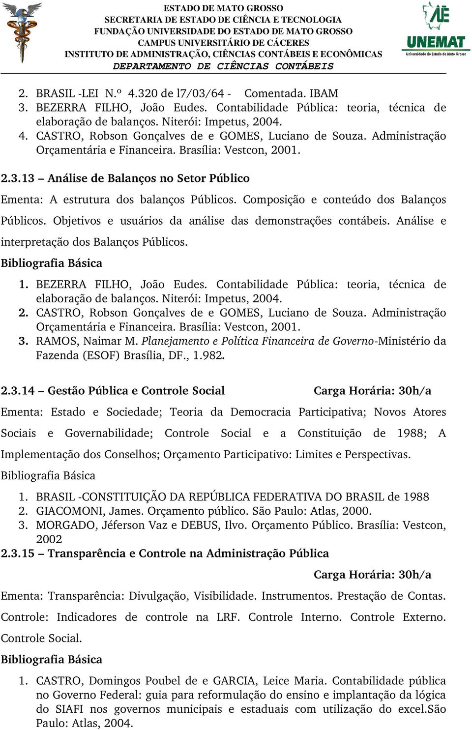 Objetivos e usuários da análise das demonstrações contábeis. Análise e interpretação dos Balanços Públicos. 1. BEZERRA FILHO, João Eudes.