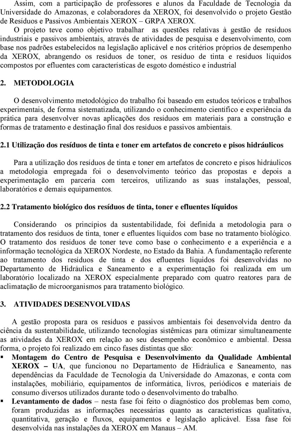 O projeto teve como objetivo trabalhar as questões relativas à gestão de resíduos industriais e passivos ambientais, através de atividades de pesquisa e desenvolvimento, com base nos padrões