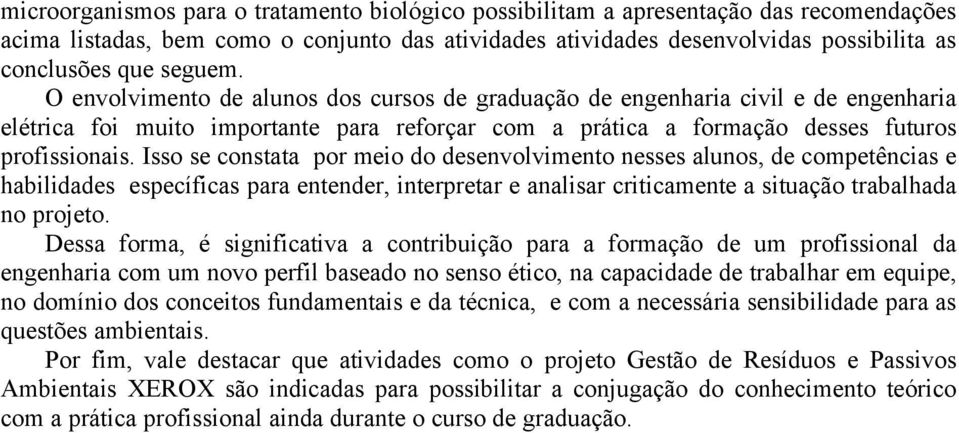 Isso se constata por meio do desenvolvimento nesses alunos, de competências e habilidades específicas para entender, interpretar e analisar criticamente a situação trabalhada no projeto.