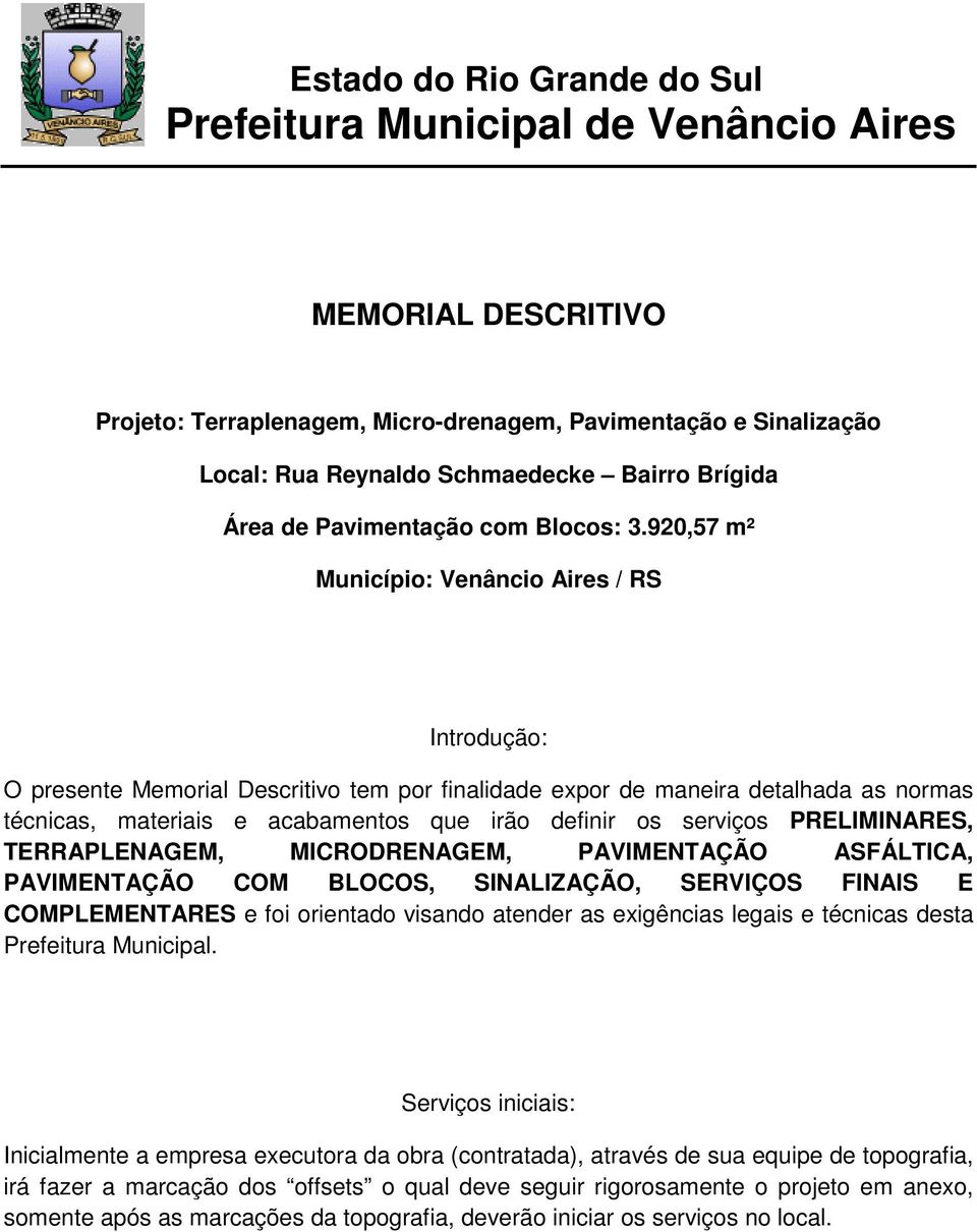 serviços PRELIMINARES, TERRAPLENAGEM, MICRODRENAGEM, PAVIMENTAÇÃO ASFÁLTICA, PAVIMENTAÇÃO COM BLOCOS, SINALIZAÇÃO, SERVIÇOS FINAIS E COMPLEMENTARES e foi orientado visando atender as exigências