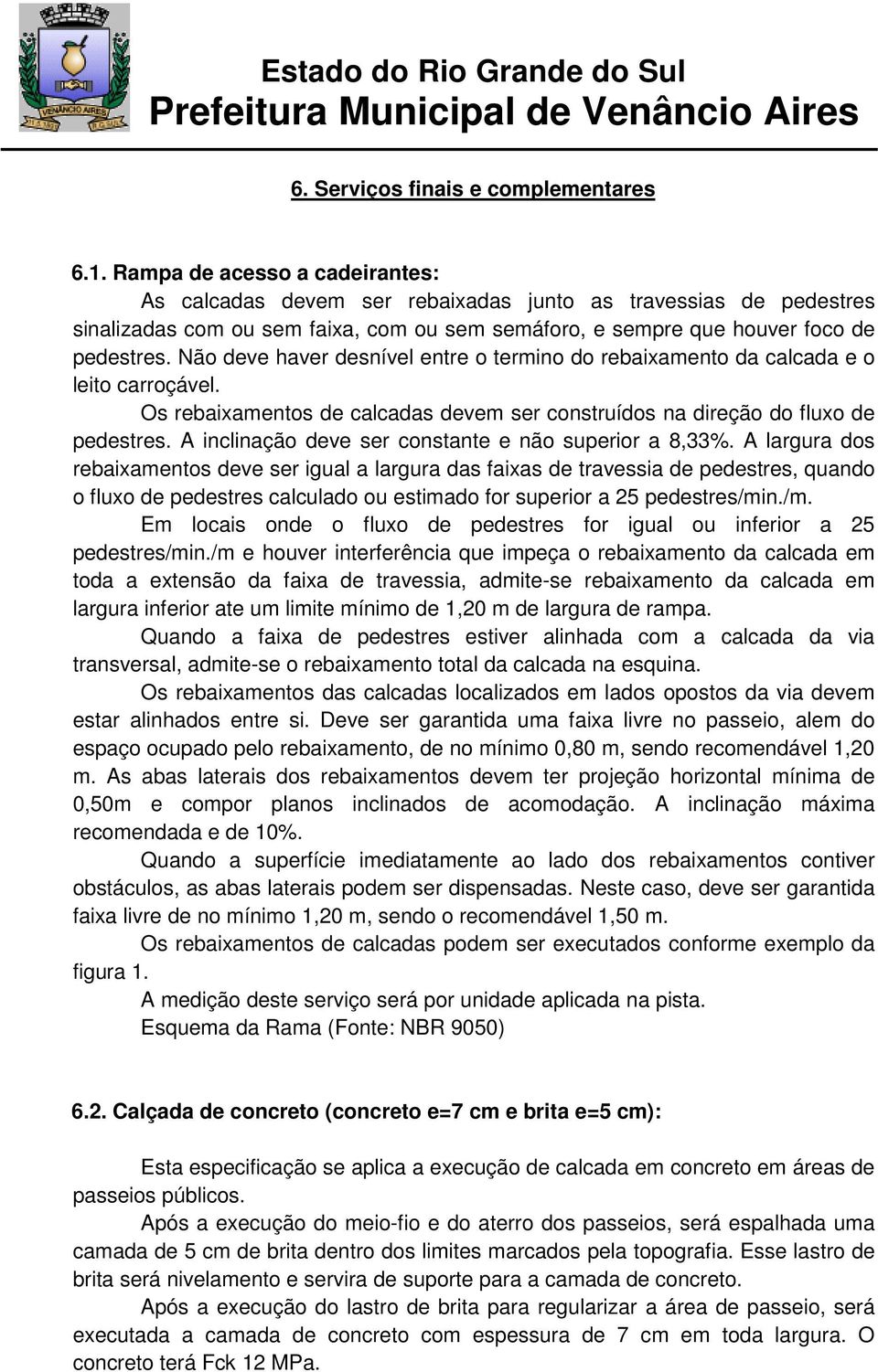 Não deve haver desnível entre o termino do rebaixamento da calcada e o leito carroçável. Os rebaixamentos de calcadas devem ser construídos na direção do fluxo de pedestres.