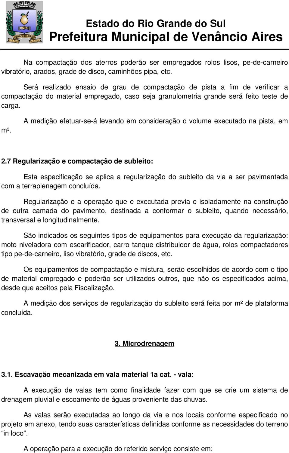 A medição efetuar-se-á levando em consideração o volume executado na pista, em 2.