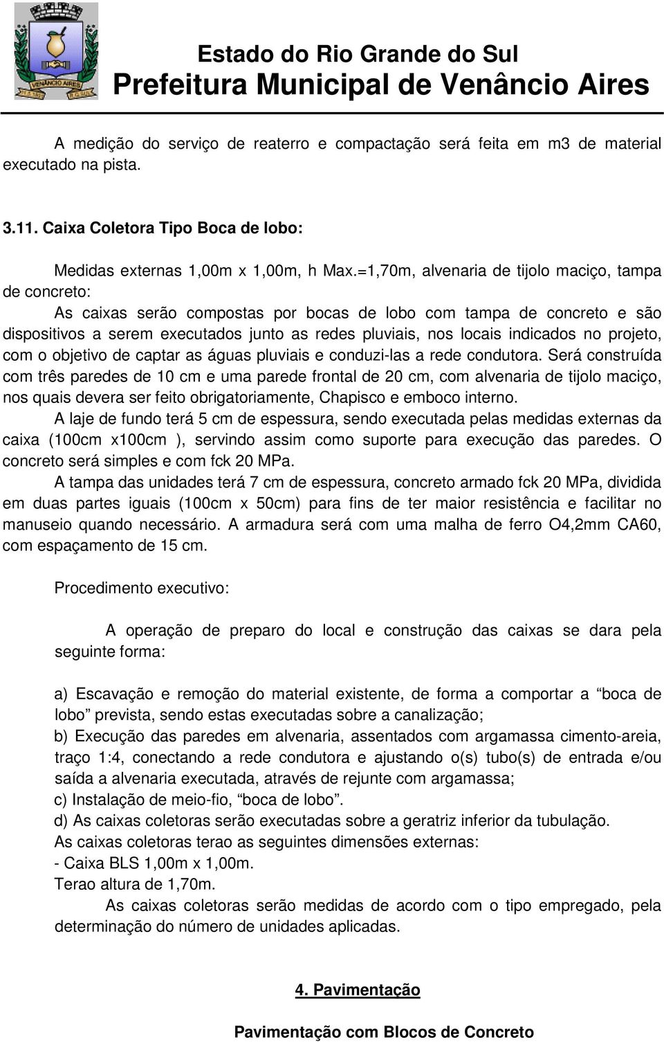 indicados no projeto, com o objetivo de captar as águas pluviais e conduzi-las a rede condutora.