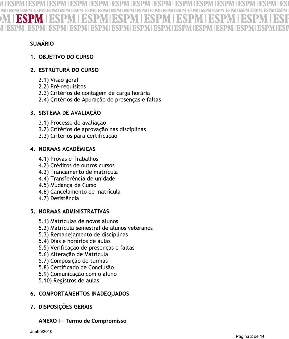 2) Créditos de outros cursos 4.3) Trancamento de matrícula 4.4) Transferência de unidade 4.5) Mudança de Curso 4.6) Cancelamento de matrícula 4.7) Desistência 5. NORMAS ADMINISTRATIVAS 5.