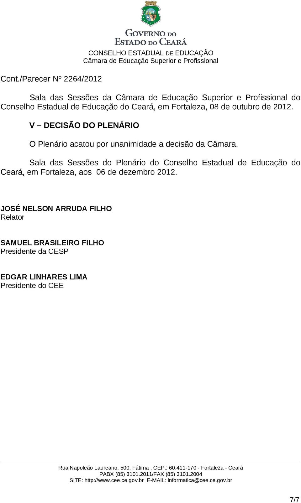 Sala das Sessões do Plenário do Conselho Estadual de Educação do Ceará, em Fortaleza, aos 06 de