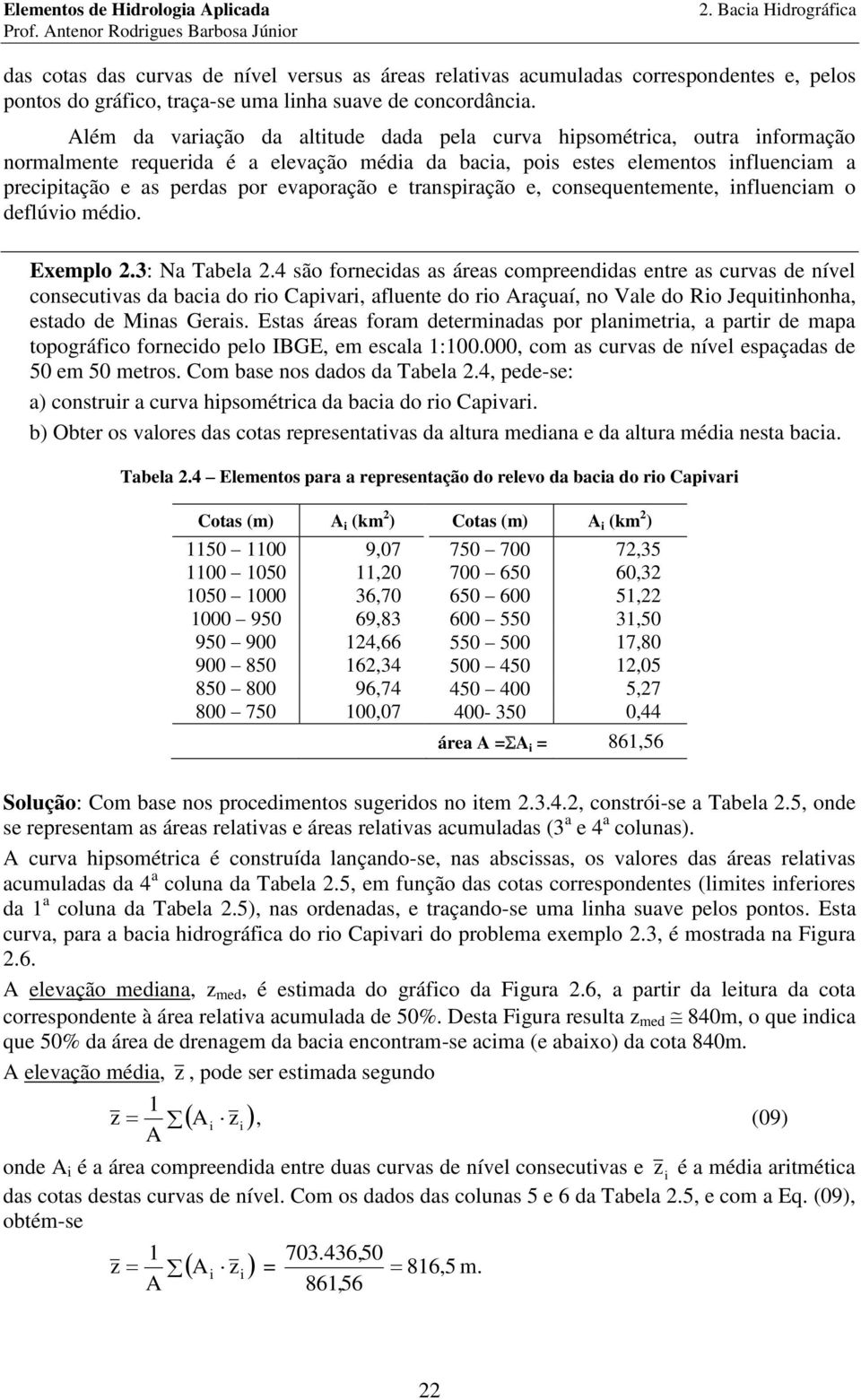 transpração e, consequentemente, nfluencam o deflúvo médo. Exemplo.3: Na Tabela.