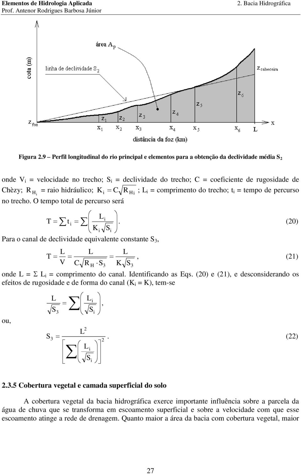 H ; L = comprmento do trecho; t = tempo de percurso no trecho. O tempo total de percurso será L T.