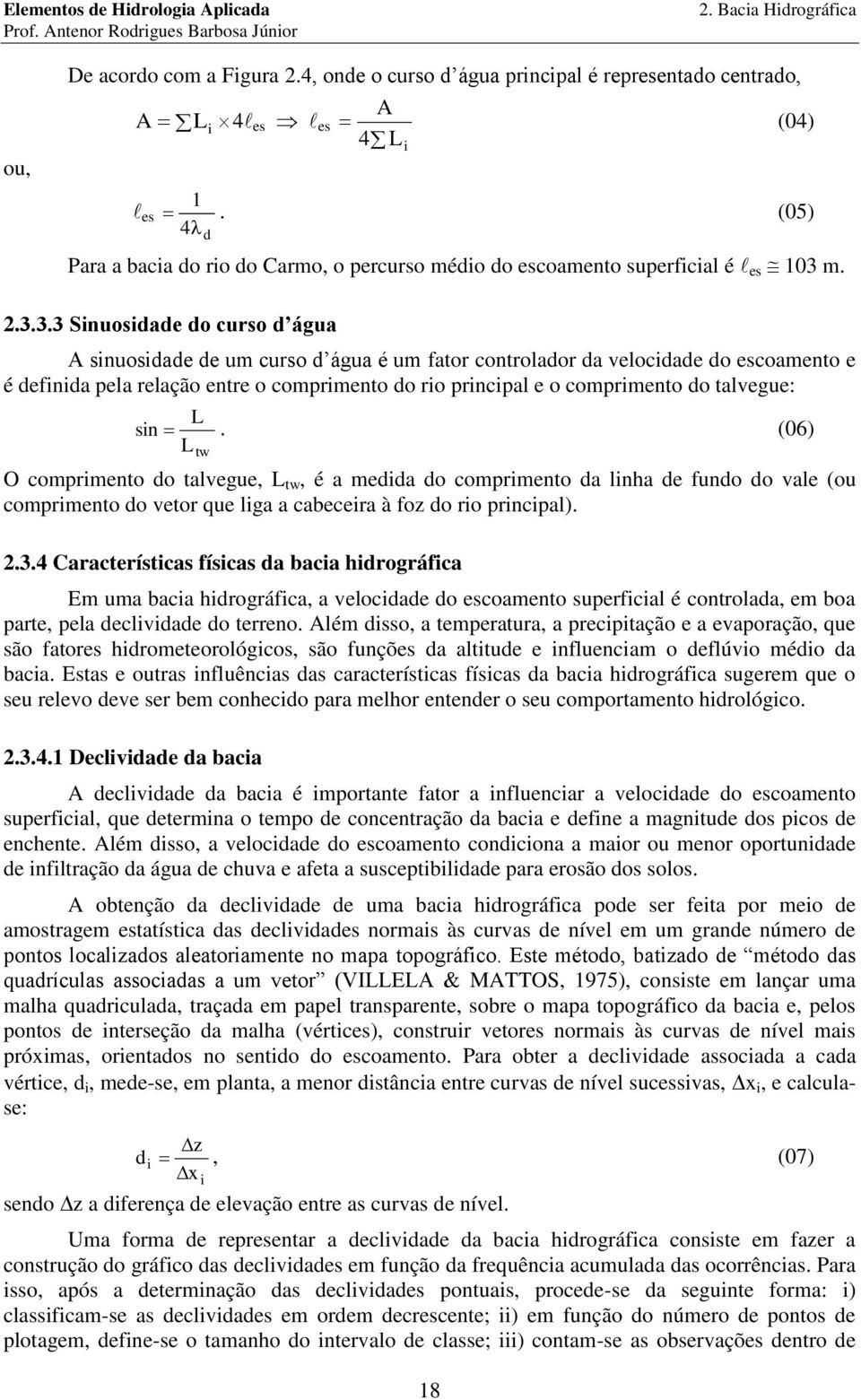 L sn. (06) L tw O comprmento do talvegue, L tw, é a medda do comprmento da lnha de fundo do vale (ou comprmento do vetor que lga a cabecera à foz do ro prncpal)..3.