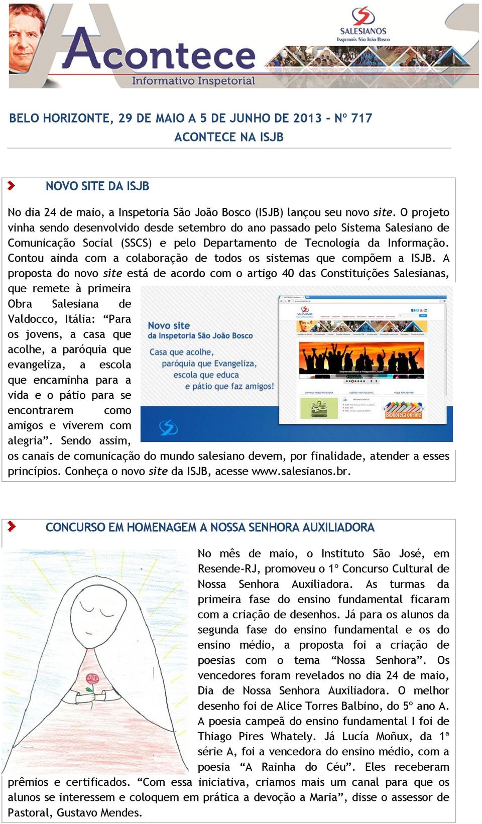 Contou ainda com a colaboração de todos os sistemas que compõem a ISJB.