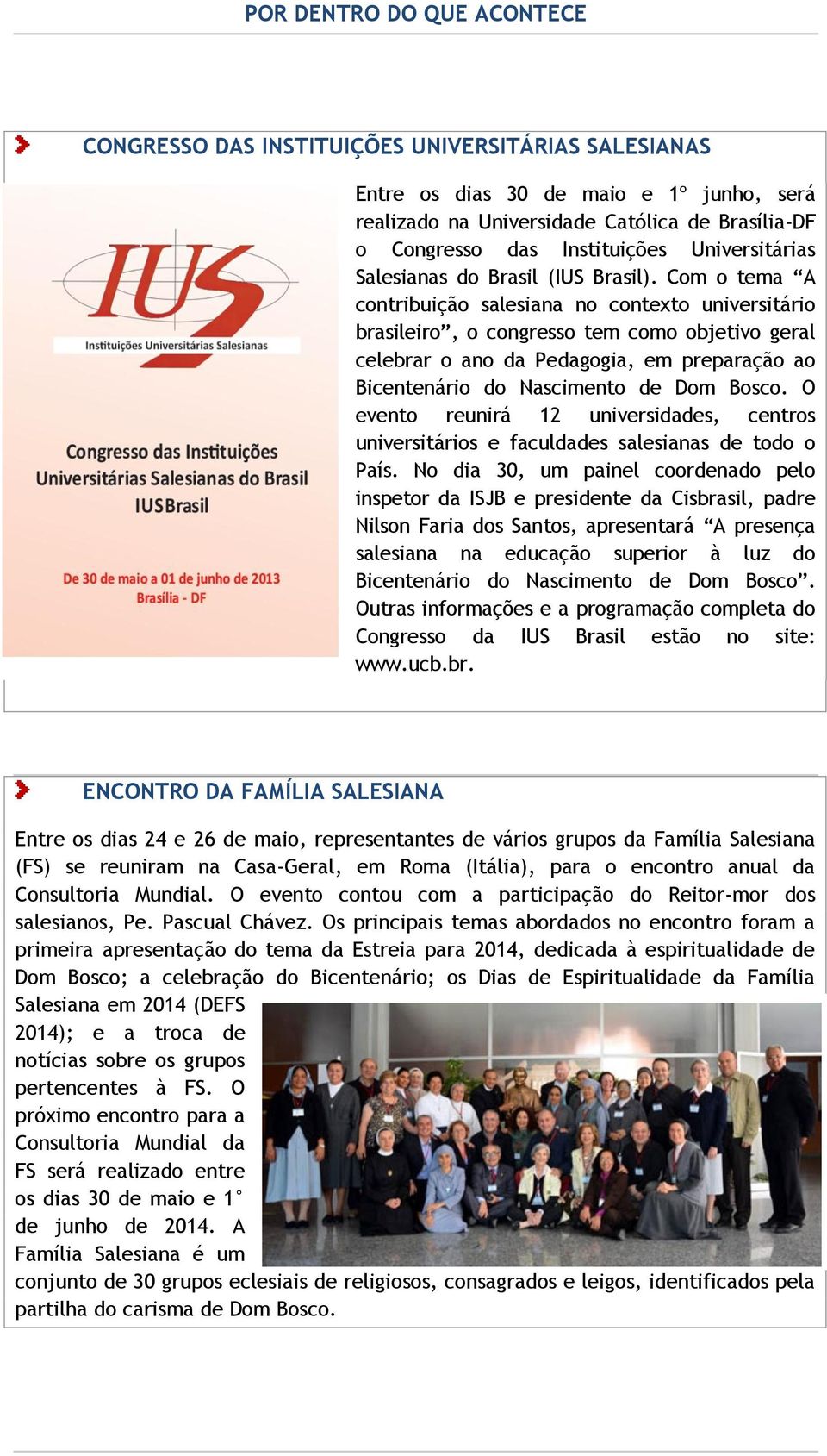 Com o tema A contribuição salesiana no contexto universitário brasileiro, o congresso tem como objetivo geral celebrar o ano da Pedagogia, em preparação ao Bicentenário do Nascimento de Dom Bosco.
