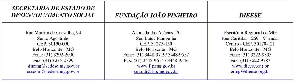 31275-150 Belo Horizonte - MG Fone: (31) 3448-9719/ 3448-9557 Fax: (31) 3448-9614 / 3448-9546 www.fjp.mg.gov.