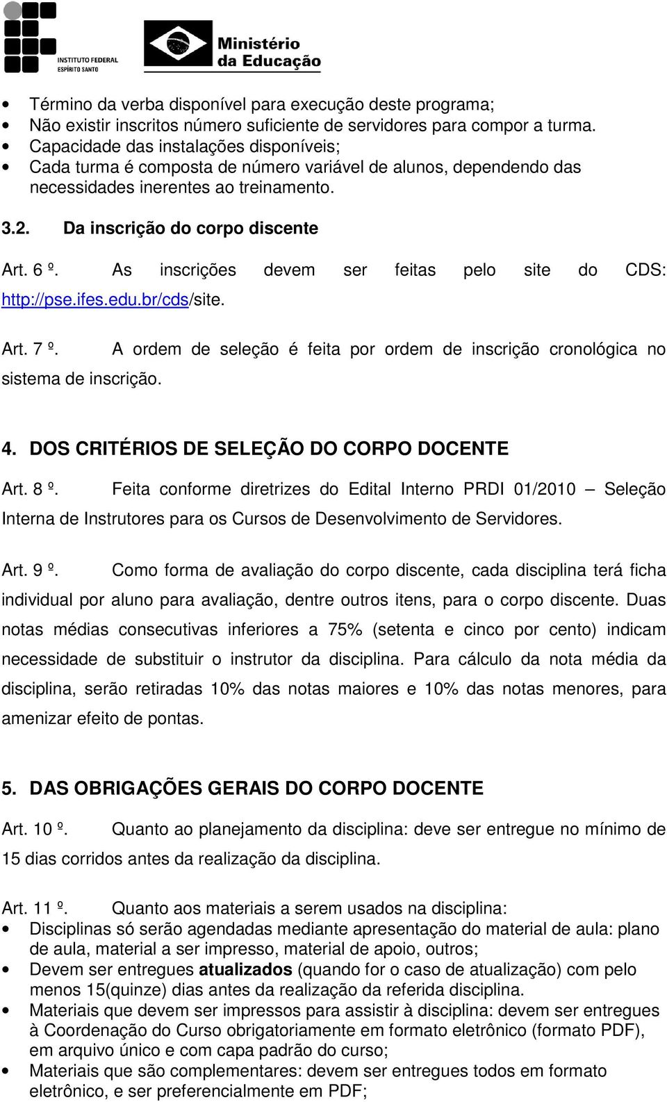 As inscrições devem ser feitas pelo site do CDS: http://pse.ifes.edu.br/cds/site. Art. 7 º. sistema de inscrição. A ordem de seleção é feita por ordem de inscrição cronológica no 4.