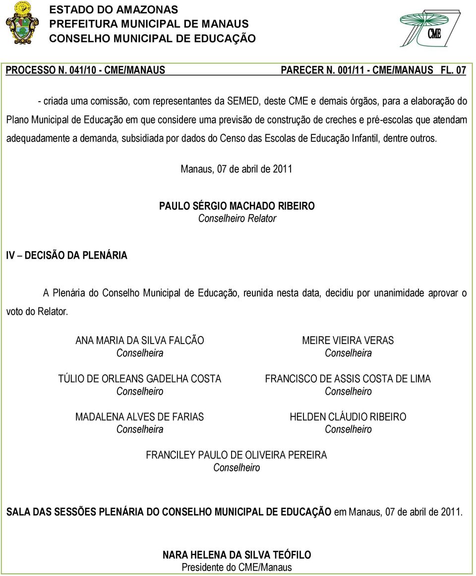 que atendam adequadamente a demanda, subsidiada por dados do Censo das Escolas de Educação Infantil, dentre outros.