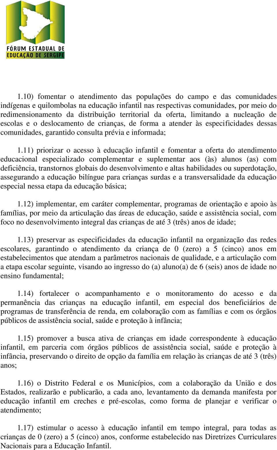 11) priorizar o acesso à educação infantil e fomentar a oferta do atendimento educacional especializado complementar e suplementar aos (às) alunos (as) com deficiência, transtornos globais do