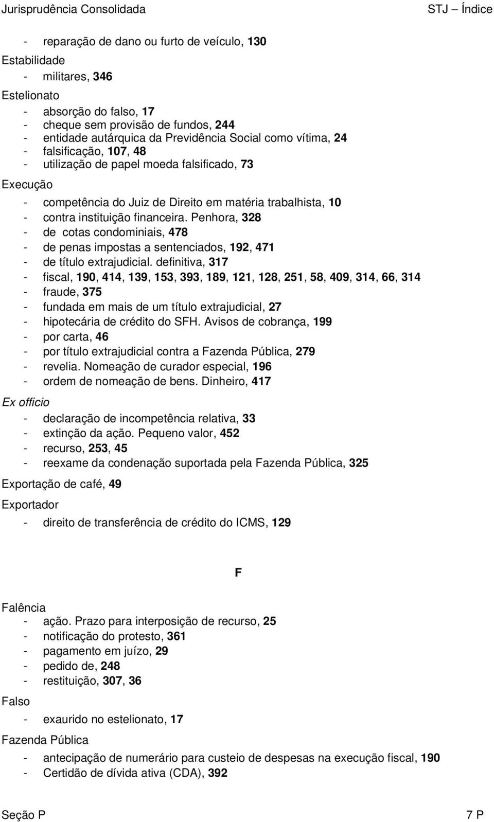 instituição financeira. Penhora, 328 - de cotas condominiais, 478 - de penas impostas a sentenciados, 192, 471 - de título extrajudicial.