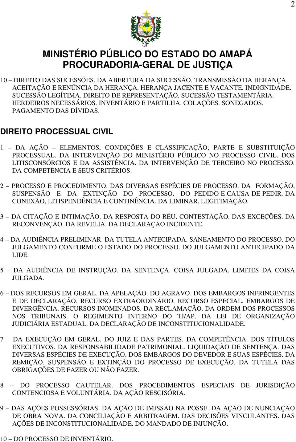 DIREITO PROCESSUAL CIVIL 1 DA AÇÃO ELEMENTOS, CONDIÇÕES E CLASSIFICAÇÃO; PARTE E SUBSTITUIÇÃO PROCESSUAL. DA INTERVENÇÃO DO MINISTÉRIO PÚBLICO NO PROCESSO CIVIL. DOS LITISCONSÓRCIOS E DA ASSISTÊNCIA.